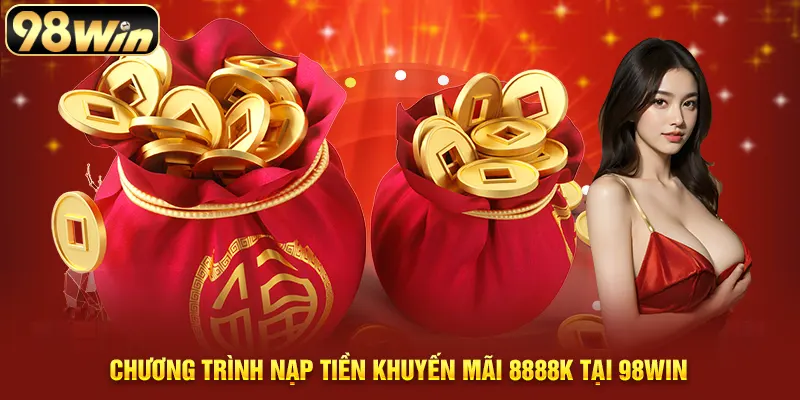Chương trình nạp tiền khuyến mãi 8888k tại 98WIN