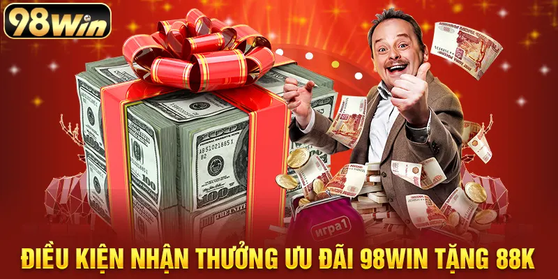 Điều kiện nhận thưởng ưu đãi 98win tặng 88k